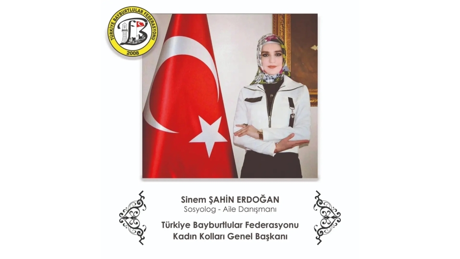 Türkiye Bayburtlular Federasyonu Kadın Kolları Genel Başkanı Sinem Şahin Erdoğan atanmıştır